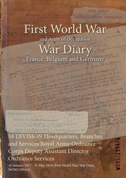 58 DIVISION Headquarters, Branches and Services Royal Army Ordnance Corps Deputy Assistant Director Ordnance Services - Wo95/2994/4 - Livros - Naval & Military Press - 9781474530934 - 12 de dezembro de 2015