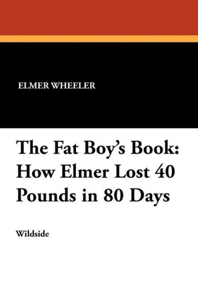 Cover for Elmer Wheeler · The Fat Boy's Book: How Elmer Lost 40 Pounds in 80 Days (Taschenbuch) (2024)