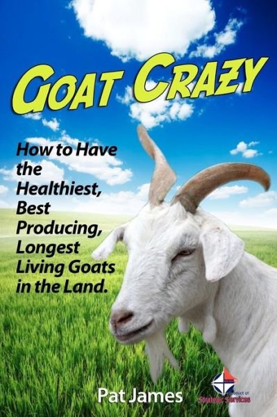 Goat Crazy: How to Have the Healthiest, Best Producing, Longest Living Goats in the Land - Pat James - Libros - Createspace Independent Publishing Platf - 9781480256934 - 10 de noviembre de 2012