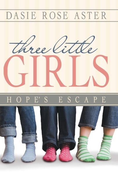 Cover for Dasie Rose Aster · Three Little Girls: Hope's Escape (Hardcover Book) (2014)