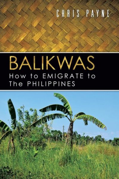 Balikwas: How to Emigrate to the Philippines - Chris Payne - Books - Authorhouse - 9781481796934 - June 21, 2013