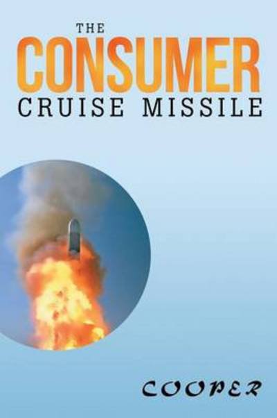 The Consumer Cruise Missile - Cooper - Bøker - XLIBRIS - 9781483622934 - 10. mai 2013