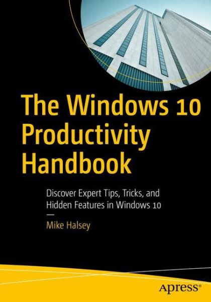 Cover for Mike Halsey · The Windows 10 Productivity Handbook: Discover Expert Tips, Tricks, and Hidden Features in Windows 10 (Paperback Book) [1st edition] (2017)