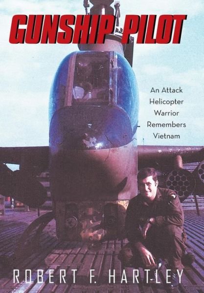 Cover for Robert F Hartley · Gunship Pilot: an Attack Helicopter Warrior Remembers Vietnam (Hardcover Book) (2015)