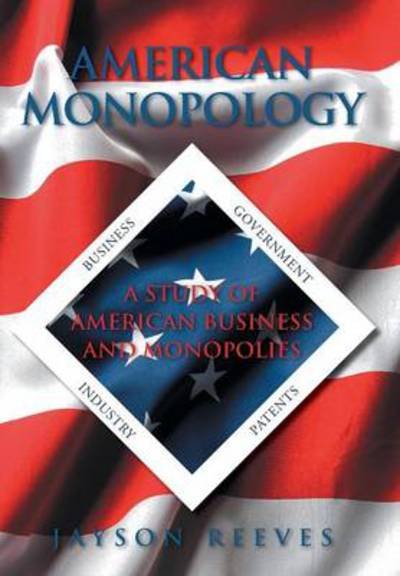 Cover for Jayson Reeves · American Monopology: a Study of American Business and Monopolies (Inbunden Bok) (2014)