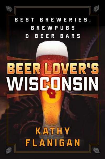 Cover for Kathy Flanigan · Beer Lover's Wisconsin: Best Breweries, Brewpubs and Beer Bars - Beer Lovers Series (Paperback Book) (2017)