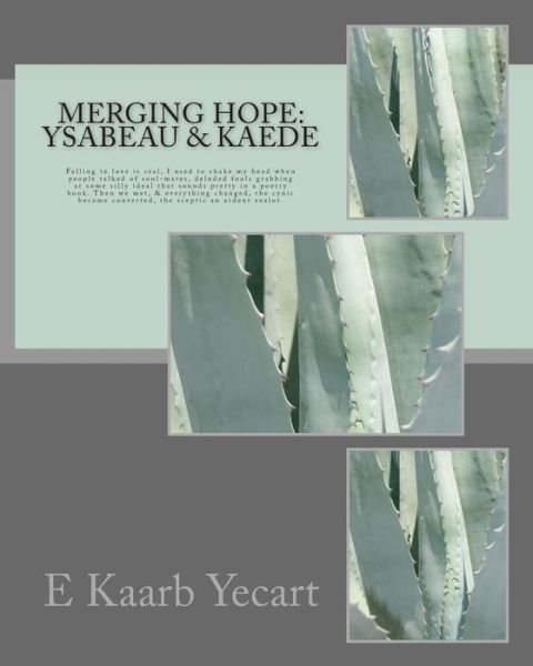 Cover for E Kaarb Yecart · Merging Hope: Ysabeau &amp; Kaede: Falling in Love is Real, I Used to Shake My Head when People Talked of Soul-mates, Deluded Fools Grab (Paperback Book) (2013)