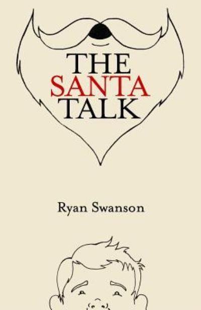The Santa Talk: How I Learned to Talk to Kids About Santa - Ryan Swanson - Books - Createspace - 9781493650934 - November 12, 2013