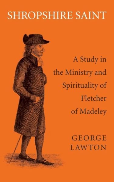 Cover for George Lawton · Shropshire Saint: a Study in the Ministry and Spirituality of Fletcher of Madeley (Paperback Bog) (2014)