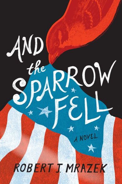 Cover for Robert J. Mrazek · And the Sparrow Fell: A Novel (Hardcover Book) (2017)