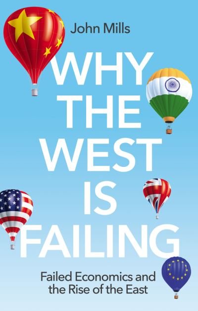 Why the West is Failing: Failed Economics and the Rise of the East - John Mills - Bøger - John Wiley and Sons Ltd - 9781509551934 - 26. august 2022