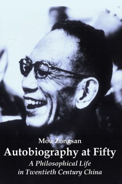 Cover for Mou Zongsan · Autobiography at Fifty: a Philosophical Life in Twentieth Century China (Paperback Book) (2015)