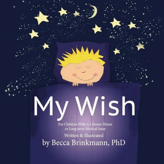 My Wish: for Children with a Chronic Illness or Long-term Medical Issue - Becca Dinning Brinkmann Phd - Boeken - Createspace - 9781511978934 - 27 april 2015