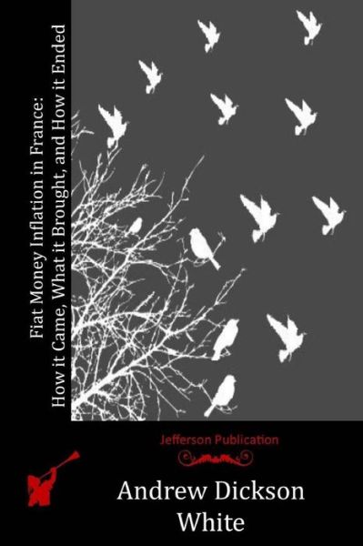 Cover for Andrew Dickson White · Fiat Money Inflation in France: How It Came, What It Brought, and How It Ended (Paperback Book) (2015)