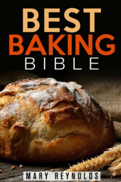 Best Baking Bible - Mary Reynolds - Kirjat - Createspace - 9781512335934 - tiistai 26. toukokuuta 2015