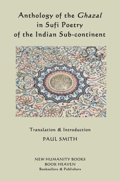 Anthology of the Ghazal in Sufi Poetry of the Indian Sub-continent - Paul Smith - Books - Createspace - 9781512380934 - May 28, 2015
