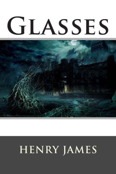 Glasses - Henry James - Książki - Createspace - 9781515165934 - 20 lipca 2015