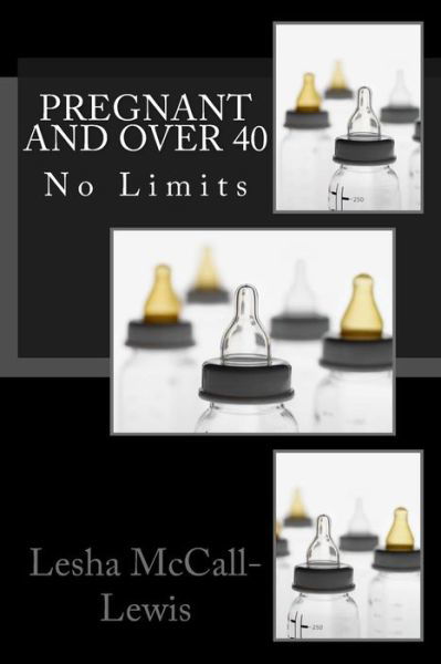 Cover for Lesha Mccall-lewis · Pregnant and over 40: No Limits (Taschenbuch) (2015)