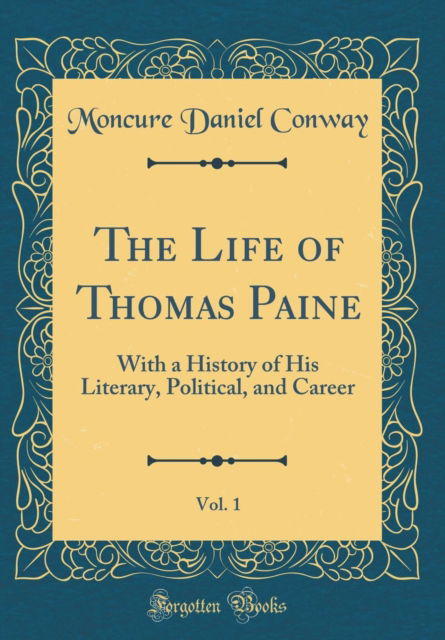 Cover for Moncure Daniel Conway · The Life of Thomas Paine, Vol. 1 : With a History of His Literary, Political, and Career (Classic Reprint) (Hardcover Book) (2018)