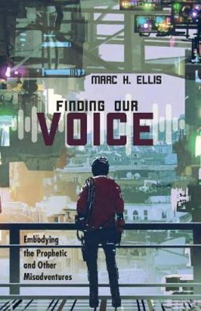 Cover for Marc H. Ellis · Finding Our Voice : Embodying the Prophetic and Other Misadventures (Taschenbuch) (2018)
