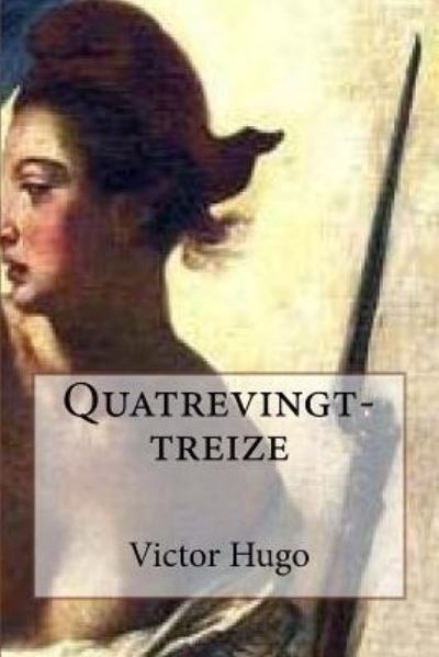 Quatrevingt-treize - Victor Hugo - Books - Createspace Independent Publishing Platf - 9781533138934 - May 7, 2016