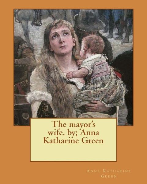 Cover for Anna Katharine Green · The mayor's wife. by; Anna Katharine Green (Taschenbuch) (2016)