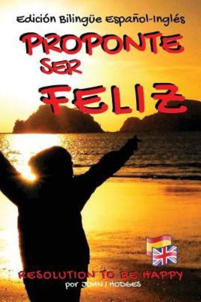 John Hodges · Proponte Ser Feliz - Resolution to Be Happy Edici n Biling e Espa ol - Ingl s (Paperback Book) (2016)