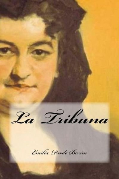 La Tribuna - Emilia Pardo Bazan - Böcker - Createspace Independent Publishing Platf - 9781537424934 - 31 augusti 2016