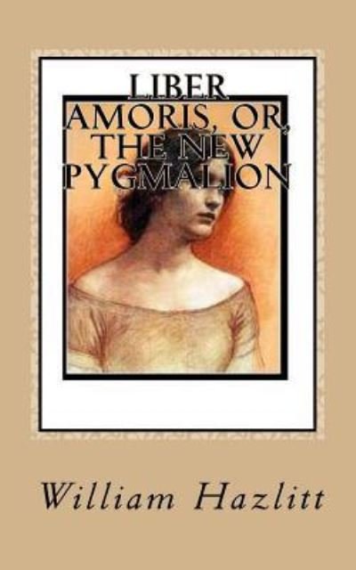 Cover for William Hazlitt · Liber Amoris, or, The New Pygmalion (Taschenbuch) (2016)