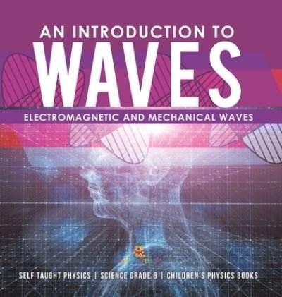 Cover for Baby Professor · An Introduction to Waves Electromagnetic and Mechanical Waves .Self Taught Physics Science Grade 6 Children's Physics Books (Inbunden Bok) (2021)