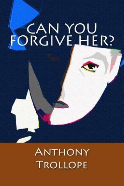 Can You Forgive Her? - Anthony Trollope - Livres - Createspace Independent Publishing Platf - 9781545331934 - 11 avril 2017