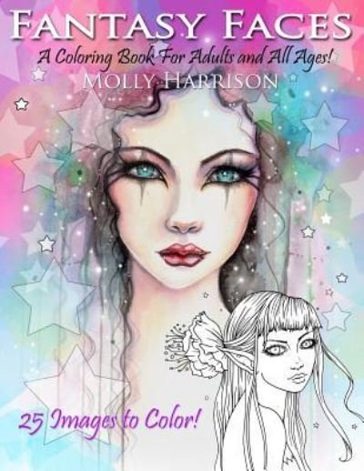 Fantasy Faces - A Coloring Book for Adults and All Ages! - Molly Harrison - Boeken - Createspace Independent Publishing Platf - 9781548075934 - 12 juni 2017
