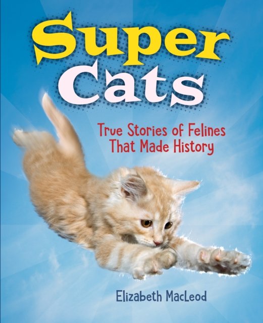Cover for Elizabeth MacLeod · Super Cats: True Stories of Felines that Made History (Paperback Book) (2018)