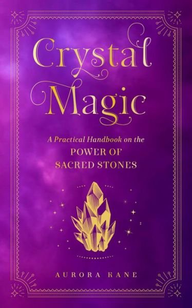 Cover for Aurora Kane · Crystal Magic: A Practical Handbook on the Power of Sacred Stones - Mystical Handbook (Hardcover Book) (2022)