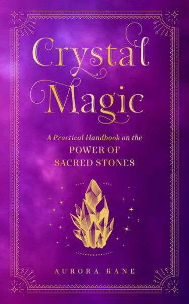 Crystal Magic: A Practical Handbook on the Power of Sacred Stones - Mystical Handbook - Aurora Kane - Libros - Quarto Publishing Group USA Inc - 9781577152934 - 13 de septiembre de 2022