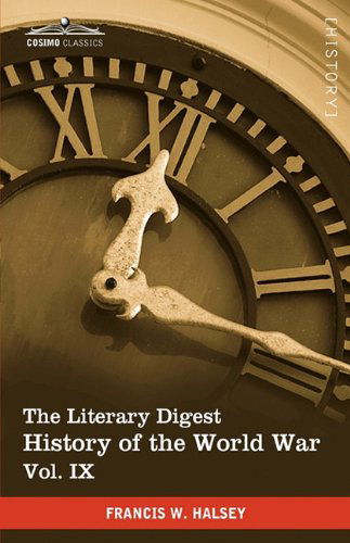 The Literary Digest History of the World War, Vol. Ix (In Ten Volumes, Illustrated): Compiled from Original and Contemporary Sources: American, ... Warfare - August 1914 - November 1918 - Francis W. Halsey - Livres - Cosimo Classics - 9781616400934 - 2010