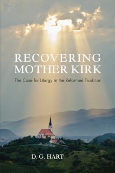 Cover for Darryl Glen Hart · Recovering Mother Kirk: The Case for Liturgy in the Reformed Tradition (Paperback Book) (2014)