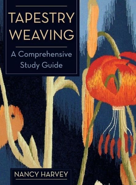 Cover for Nancy Harvey · Tapestry Weaving: A Comprehensive Study Guide (Hardcover Book) [Reprint edition] (2015)
