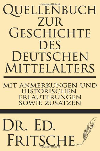 Cover for Dr. Ed. Fritsche · Quellenbuch Zur Geschichte Des Deutschen Mittelalters, Mit Anmerkungen Und Historischen Erlauterungen Sowie Zustazen (Paperback Book) [German edition] (2013)