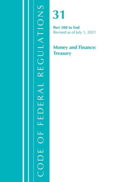Cover for Office Of The Federal Register (U.S.) · Code of Federal Regulations, Title 31 Money and Finance 500-End, Revised as of July 1, 2021 - Code of Federal Regulations, Title 31 Money and Finance (Paperback Book) (2022)