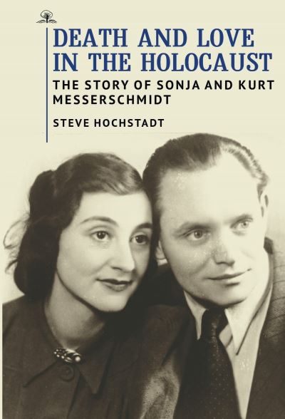 Cover for Steve Hochstadt · Death and Love in the Holocaust: The Story of Sonja and Kurt Messerschmidt (Hardcover Book) (2022)