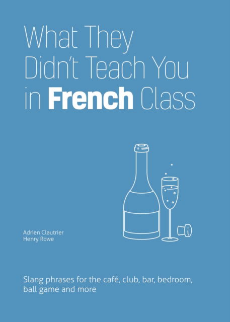 Cover for Adrien Clautrier · What They Didn't Teach You in French Class: Slang Phrases for the Cafe, Club, Bar, Bedroom, Ball Game and More (Paperback Book) (2023)