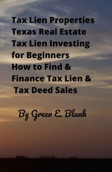 Cover for Green E Blank · Tax Lien Properties Texas Real Estate Tax Lien Investing for Beginners (Paperback Book) (2019)