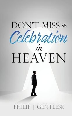Cover for Philip J Gentlesk · Don't Miss the Celebration in Heaven!: A Heart-Felt Plea to My Roman Catholic Friends (Hardcover Book) (2021)