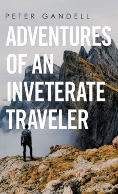 Cover for Peter Gandell · Adventures of an Inveterate Traveler (Book) (2021)