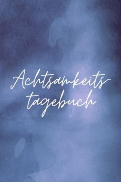 Achtsamkeitstagebuch - Die Achtsame Publishing - Bøker - Independently Published - 9781709630934 - 19. november 2019
