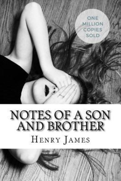 Notes of a Son and Brother - Henry James - Books - Createspace Independent Publishing Platf - 9781717042934 - April 19, 2018