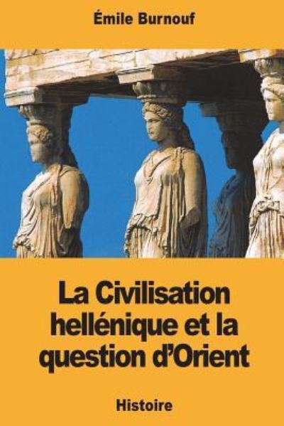 Cover for Emile Burnouf · La Civilisation Hell nique Et La Question d'Orient (Paperback Book) (2018)