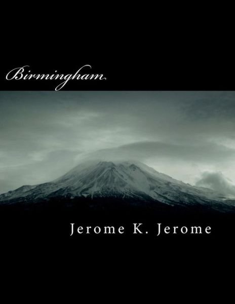 Birmingham - Jerome K Jerome - Kirjat - Createspace Independent Publishing Platf - 9781724617934 - tiistai 31. heinäkuuta 2018