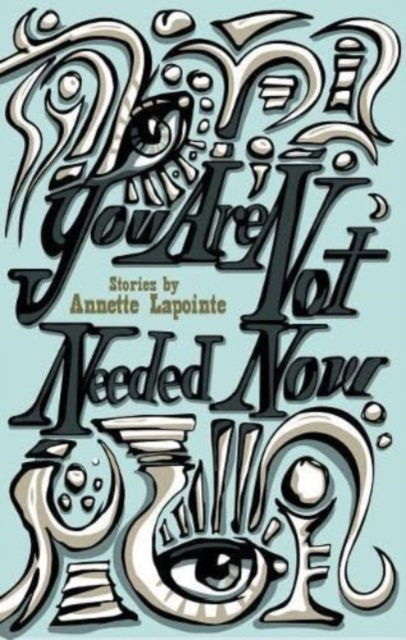 You Are Not Needed Now - Annette Lapointe - Books - Anvil Press Publishers Inc - 9781772140934 - September 18, 2017